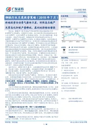 钢铁行业月度投资策略(2018年7月):终端投资活动景气整体不差,环保高压趋严及常态化抑制产量释放,盈利的持续性增强