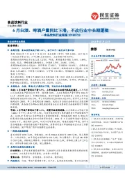 食品饮料行业周报：6月白酒、啤酒产量同比下滑，不改行业中长期逻辑