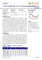 电气设备行业研究周报:2月动力电池装机同增118%,2019年度风电投资监测预警结果出炉