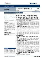 机械行业2019中报总结暨9月策略：需求压力显现，经营韧性持续寻找硬件端的自主可控产业机会
