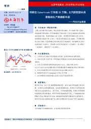 汽车行业周报：特斯拉Cybertruck订单超25万辆；北汽新能源合资麦格纳生产高端新车型