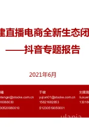 抖音专题报告:构建直播电商全新生态闭环