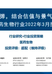 医药生物行业2022年3月投资策略：行业触底反弹，结合估值与景气度积极布局