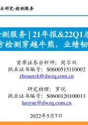 检测服务21年报&22Q1总结：第三方检测穿越牛熊，业绩韧性尽显