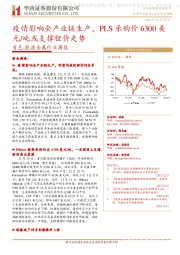 有色-能源金属行业周报:疫情影响全产业链生产,PLS承购价6300美元/吨或支撑锂价走势