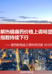 医药新制造之原料药月报2022年11月:解热镇痛药价格上调明显,化工品价格指数持续下行