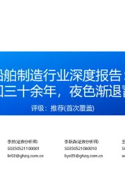 船舶制造行业深度报告：周期轮回三十余年，夜色渐退蓄势扬帆