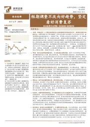 食品饮料行业周报：短期调整不改向好趋势，坚定看好消费复苏