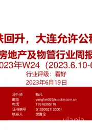 2023年W24房地产及物管行业周报：新房成交止跌回升，大连允许公积金支付首付