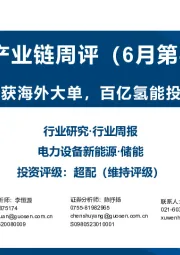 储能产业链周评（6月第4周）：储能供应商频获海外大单，百亿氢能投资落地鄂尔多斯