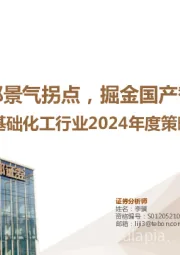 基础化工行业2024年度策略报告：寻找周期底部景气拐点，掘金国产替代广阔空间