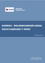 新消费周观点:清明出游数据体现居民消费力持续恢复,黄金石油大涨或推动我国CPI温和复苏