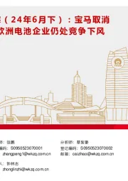 新能源产业趋势跟踪(24年6月下):宝马取消Northvolt订单,欧洲电池企业仍处竞争下风