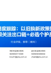 轻工行业周度跟踪:以旧换新政策持续推进,积极关注出口链+必选个护品类