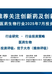 医药生物行业2025年7月投资策略:继续推荐关注创新药及创新产业链