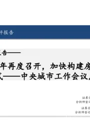 房地产行业报告：中央城市工作会议点评-时隔十年再度召开，加快构建房地产新模式