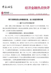 经济金融热点快评2021年第150期（总第586期）：基于六大行半年报分析-银行消费信贷业务稳健发展，助力我国消费回暖
