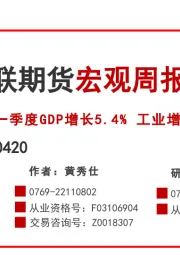 宏观周报：一季度GDP增长5.4% 工业增长加速