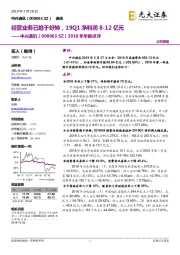 2018年年报点评：经营业务已趋于好转，19Q1净利润8-12亿元