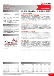 H1预增35%-45%，主业保持快速增长