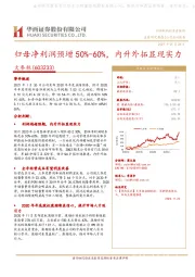 归母净利润预增50%-60%，内升外拓显现实力