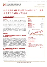 拟收购满足GMP标准的Teva杭州工厂，满足未来2~3年CDMO产能需求