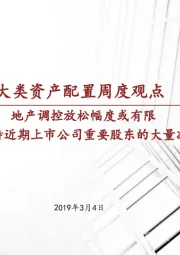 大类资产配置周度观点：地产调控放松幅度或有限 如何看待近期上市公司重要股东的大量减持？