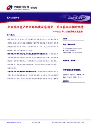 2020年7月份策略月度报告：利好风险资产的市场环境没有转变，关注基本面相对优势