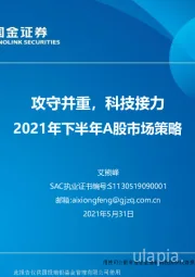 2021年下半年A股市场策略：攻守并重，科技接力