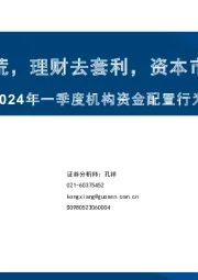 2024年一季度机构资金配置行为分析：险资配置荒，理财去套利，资本市场降杠杆